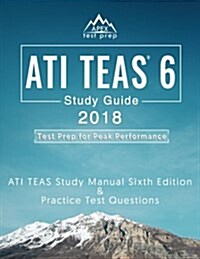 Ati Teas 6 Study Guide 2018: Ati Teas Study Manual Sixth Edition and Practice Test Questions for the Test of Essential Academic Skills 6th Edition (Paperback)