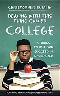 Dealing with This Thing Called College: Stories to Help You Succeed in Undergrad (Paperback)