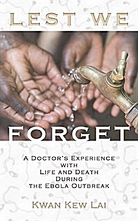 Lest We Forget: A Doctors Experience with Life and Death During the Ebola Outbreak (Paperback)