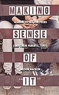 Making Sense of It: A Guide to Sex for Teens (and Their Parents, Too!) (Paperback)