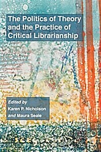 The Politics of Theory and the Practice of Critical Librarianship (Paperback)