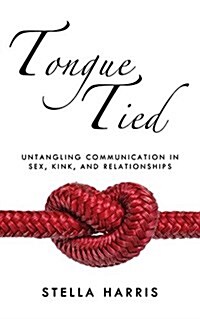 Tongue Tied: Untangling Communication in Sex, Kink, and Relationships (Paperback)