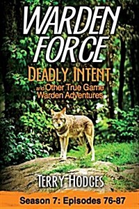 Warden Force: Deadly Intent and Other True Game Warden Adventures: Episodes 76 - 87 (Paperback)
