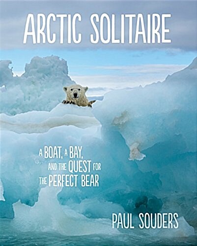 Arctic Solitaire: A Boat, a Bay, and the Quest for the Perfect Bear (Hardcover)