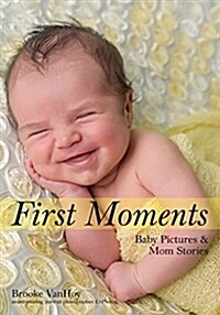 First Moments: Newborn Portraits & Mom Stories (Paperback)