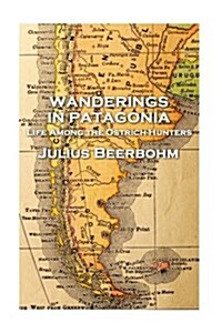 Julius Beerbohm - Wanderings in Patagonia (Paperback)