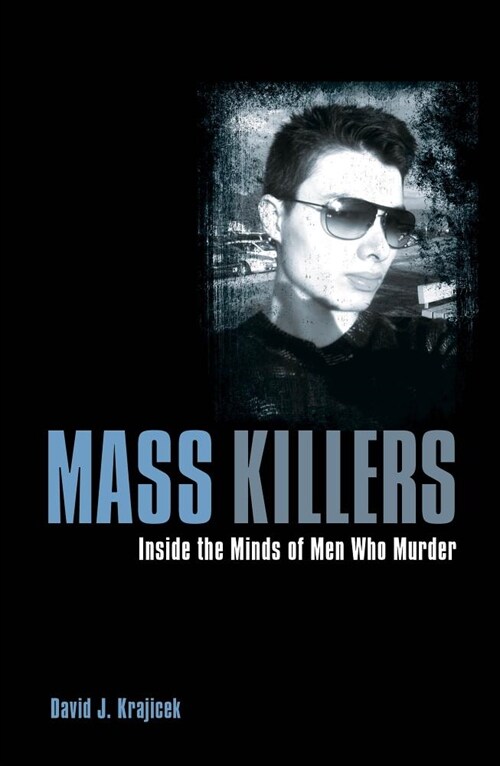 Mass Killers: Inside the Minds of Men Who Murder (Paperback)