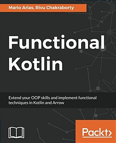 Functional Kotlin : Extend your OOP skills and implement Functional techniques in Kotlin and Arrow (Paperback)