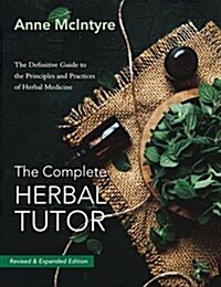 The Complete Herbal Tutor : The Definitive Guide to the Principles and Practices of Herbal Medicine - Revised & Expanded Edition (Paperback)