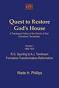 Quest to Restore Gods House - A Theological History of the Church of God (Cleveland, Tennessee): Volume I, 1886-1923, R.G. Spurling to A.J. Tomlinson (Paperback)