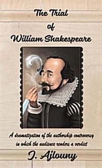 The Trial of William Shakespeare: A Dramatization of the Authorship Controversy in Which the Audience Renders a Verdict (Hardcover)