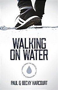 Walking on Water: Overcoming the Obstacles to the Supernatural Life (Paperback)