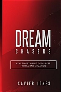 Dream Chasers: Keys to Obtaining Gods Best from a Bad Situation (Paperback)