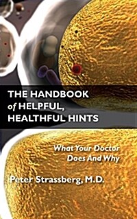 The Handbook of Helpful, Healthful Hints: What Your Doctor Does and Why (Paperback)