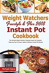 Weight Watchers Freestyle & Flex Instant Pot Cookbook 2018: The Ultimate WW Freestyle Instant Pot Cookbook - Featuring Top 35 Unique, Delicious and Ea (Paperback)