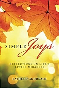 Simple Joys: Reflections on Lifes Little Miracles (Paperback)