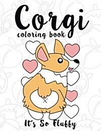 Corgi Coloring Book: Its So Fluffy: A Cute, Silly and Adorable Dog Lover Coloring Book for Girls, Boys, Toddlers, Kids and Adults Who Love (Paperback)