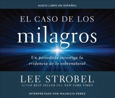 El Caso de Los Milagros (the Case for Miracles): Un Periodista Investiga La Evidencia de Lo Sobrenatural (a Journalist Investigates Evidence for the S (Audio CD)