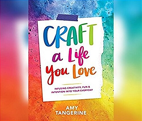 Craft a Life You Love: Infusing Creativity, Fun & Intention Into Your Everyday (MP3 CD)