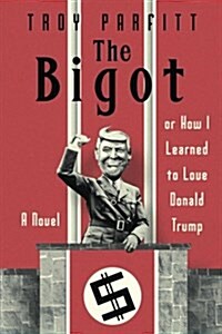 The Bigot: How I Learned to Love Donald Trump: A Novel (Paperback)