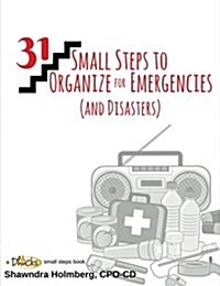 31 Small Steps to Organize for Emergencies (and Disasters) (Paperback)