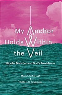 My Anchor Holds Within the Veil: Bipolar Disorder and Gods Providence (Paperback)