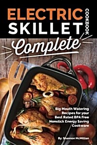 Electric Skillet Cookbook Complete: Big Mouth Watering Recipes for Your Best Rated Bpa Free Nonstick Energy Saving Cookware (Paperback)