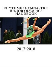Rhythmic Gymnastics Junior Olympics Handbook: 2017-2018 (Paperback)