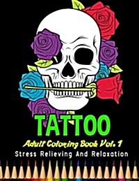 Tattoo Adult Coloring Book Stress Relieving and Relaxation Vol. 1: 25 Unique Tattoo Designs and Stress Relieving Patterns for Adult Relaxation, Medita (Paperback)