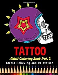 Tattoo Adult Coloring Book Stress Relieving and Relaxation Vol. 2: 25 Unique Tattoo Designs and Stress Relieving Patterns for Adult Relaxation, Medita (Paperback)