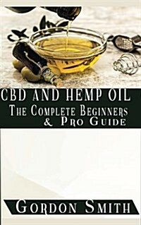 CBD and Hemp Oil: The Complete Beginners and Pro Guide (Paperback)