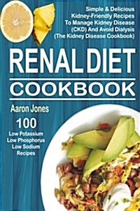 Renal Diet Cookbook: 100 Simple & Delicious Kidney-Friendly Recipes to Manage Kidney Disease (Ckd) and Avoid Dialysis (the Kidney Disease C (Paperback)
