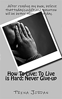 How to Live: To Live Is Hard; Never Give-Up (Paperback)