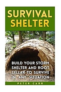 Survival Shelter: Build Your Storm Shelter and Root Cellar to Survive in Any Situation (Paperback)