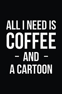 All I Need Is Coffee and a Cartoon: Blank Lined Journal (Paperback)