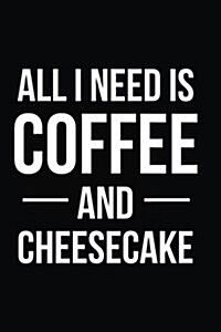 All I Need Is Coffee and Cheesecake: Blank Lined Journal (Paperback)
