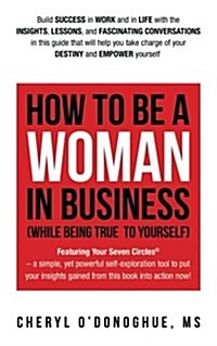 How to Be a Woman in Business (While Being True to Yourself) (Paperback)