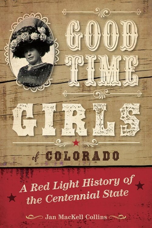 Good Time Girls of Colorado: A Red-Light History of the Centennial State (Paperback)