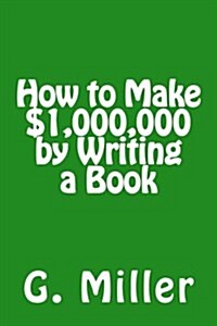 How to Make $1,000,000 by Writing a Book (Paperback)