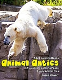 Adult Coloring Books Animal Antics: 42 Grayscale Coloring Pages of Funny Animals (Paperback)