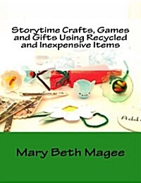 Storytime Crafts, Games and Gifts Using Recycled and Inexpensive Items (Paperback)