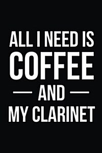 All I Need Is Coffee and My Clarinet: Blank Lined Journal (Paperback)