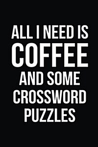 All I Need Is Coffee and Some Crossword Puzzles: Blank Lined Journal (Paperback)