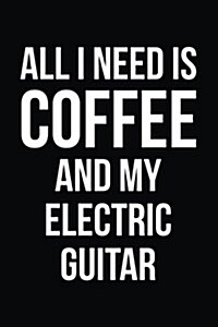 All I Need Is Coffee and My Electric Guitar: Blank Lined Journal (Paperback)