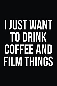 I Just Want to Drink Coffee and Film Things: Blank Lined Journal (Paperback)
