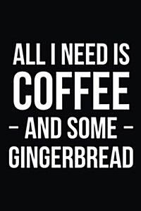 All I Need Is Coffee and Some Gingerbread: Blank Lined Journal (Paperback)
