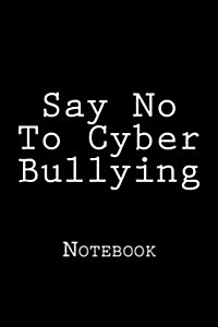 Say No to Cyber Bullying: Notebook, 150 Lined Pages, Softcover, 6 X 9 (Paperback)