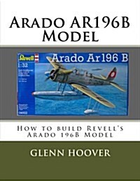 Arado Ar196b Model: How to Build Revells Arado 196b Model (Paperback)