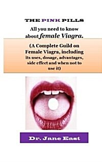 The Pink Pills All You Need to Know about Female Viagra: (A Complete Guild on Female Viagra, Including Its Uses, Dosage, Advantages, Side Effect and W (Paperback)