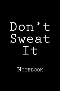 Dont Sweat It: Notebook, 150 Lined Pages, Softcover, 6 X 9 (Paperback)